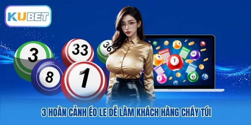 3 hoàn cảnh éo le dễ làm khách hàng cháy túi