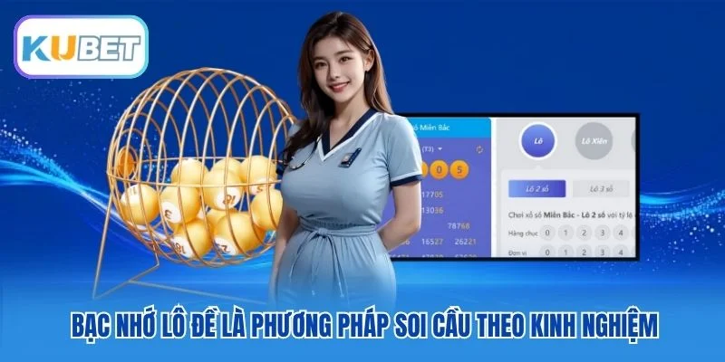 Bạc nhớ lô đề là phương pháp soi cầu theo kinh nghiệm