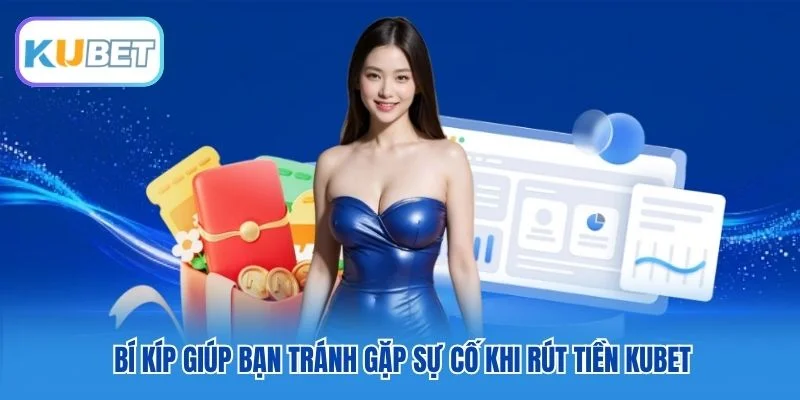 Bí kíp giúp bạn tránh gặp sự cố khi rút tiền Kubet