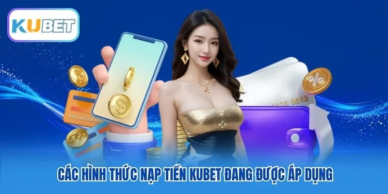 Các hình thức nạp tiền Kubet đang được áp dụng Các hình thức nạp tiền Kubet đang được áp dụng