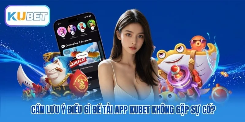Cần lưu ý điều gì để tải app Kubet không gặp sự cố? Cần lưu ý điều gì để tải app Kubet không gặp sự cố?