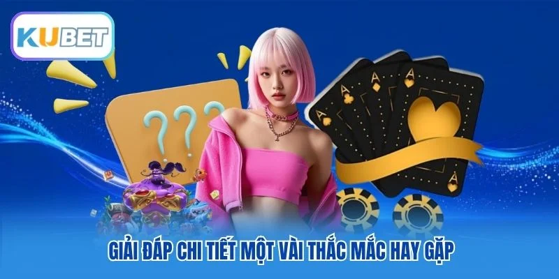 Giải đáp chi tiết một vài thắc mắc hay gặp