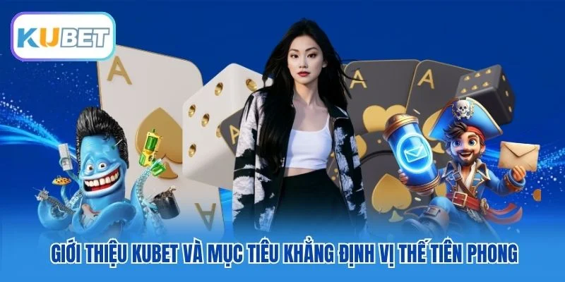 Giới thiệu Kubet và mục tiêu khẳng định vị thế tiên phong Giới thiệu Kubet và mục tiêu khẳng định vị thế tiên phong