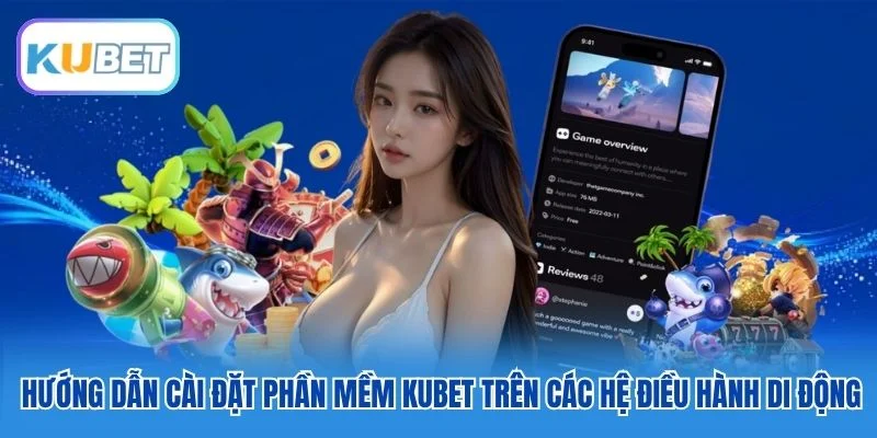 Hướng dẫn cài đặt phần mềm Kubet trên các hệ điều hành di động Hướng dẫn cài đặt phần mềm Kubet trên các hệ điều hành di động
