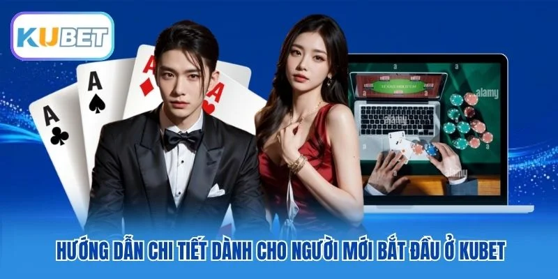 Hướng dẫn chi tiết dành cho người mới bắt đầu ở Kubet