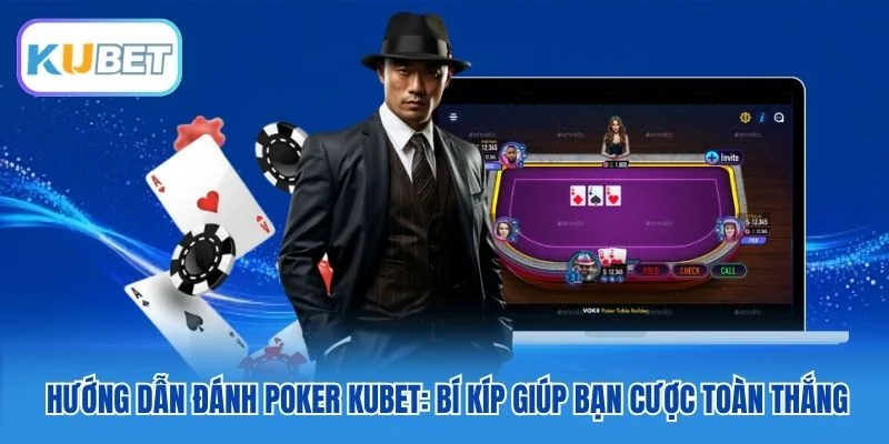 Hướng Dẫn Đánh Poker Kubet: Bí Kíp Giúp Bạn Cược Toàn Thắng