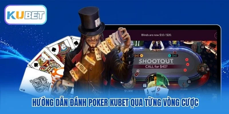 Hướng dẫn đánh Poker Kubet qua từng vòng cược Hướng dẫn đánh Poker Kubet qua từng vòng cược
