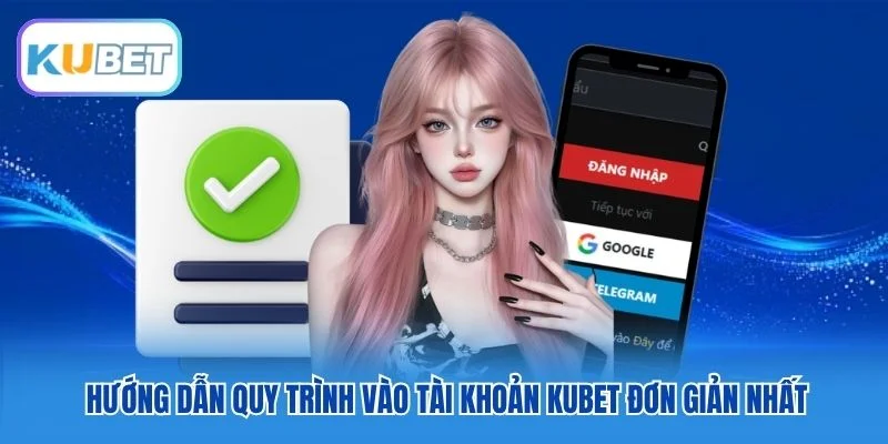 Hướng dẫn quy trình vào tài khoản Kubet đơn giản nhất