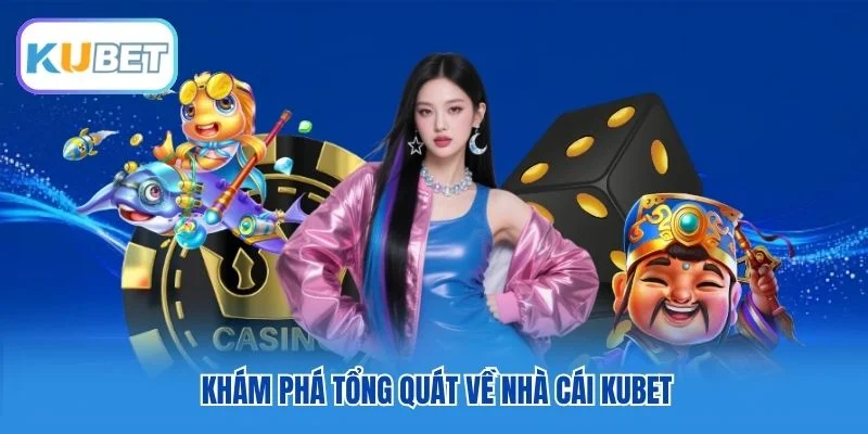 Khám phá tổng quát về nhà cái Kubet
