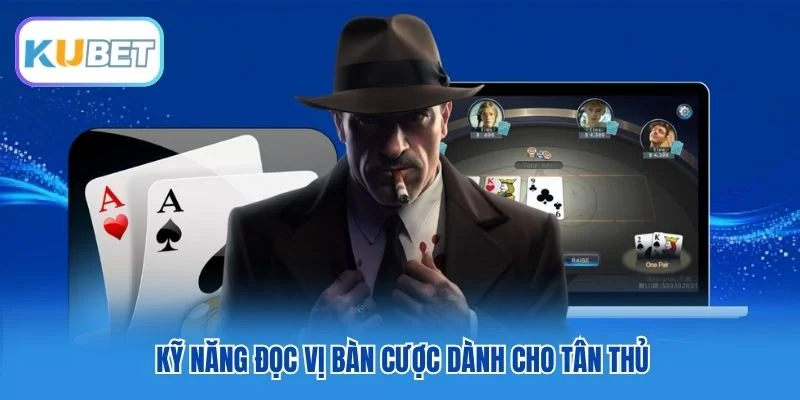 Kỹ năng đọc vị bàn cược dành cho tân thủ Kỹ năng đọc vị bàn cược dành cho tân thủ