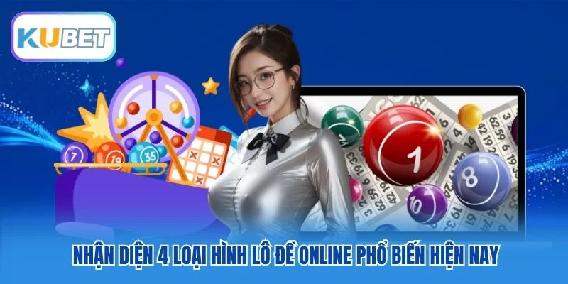 Nhận diện 4 loại hình lô đề online phổ biến hiện nay