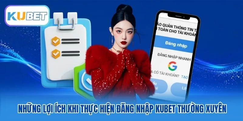 Những lợi ích khi thực hiện đăng nhập Kubet thường xuyên