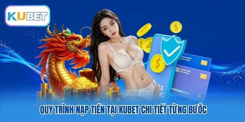 Quy trình nạp tiền tại Kubet chi tiết từng bước Quy trình nạp tiền tại Kubet chi tiết từng bước