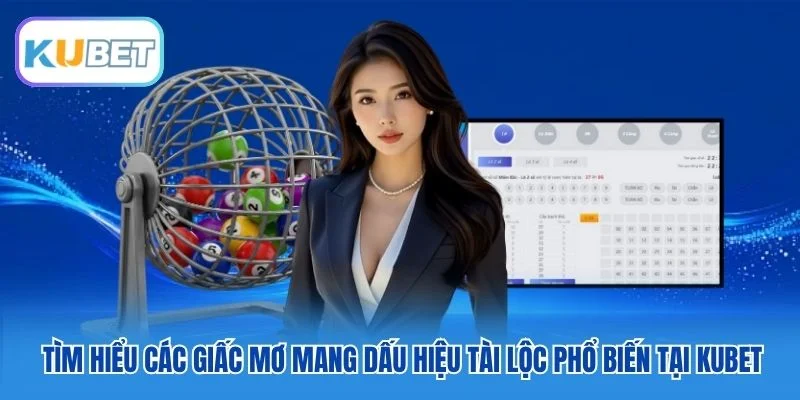 Tìm hiểu các giấc mơ mang dấu hiệu tài lộc phổ biến tại Kubet